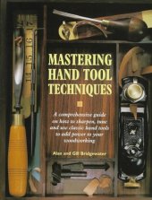 book Mastering Hand Tool Techniques: A Comprehensive Guide on How to Sharpen, Tune and Use Classic Hand Tools to Add Power to Your Woodworking