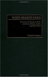 book When Reason Fails: Portraits of Armies at War: America, Britain, Israel, and the Future (Studies in Military History and International Affairs)