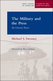 book The Military and the Press: An Uneasy Truce (Medill Visions of the American Press)