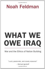 book What We Owe Iraq: War and the Ethics of Nation Building