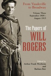 book The Papers of Will Rogers: From Vaudeville to Broadway, September 1908-August 1915