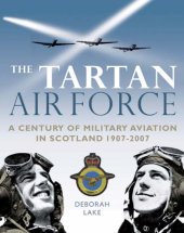 book Tartan Air Force - Scotland and a Century of Military Aviation 1907-2007