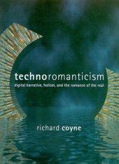 book Technoromanticism: Digital Narrative, Holism, and the Romance of the Real (Leonardo (Series) (Cambridge, Mass.).)