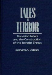 book Tales of Terror: Television News and the Construction of the Terrorist Threat (Media and Society Series)