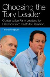 book Choosing the Tory Leader: Conservative Party Leadership Elections from Heath to Cameron (International Library of Political Studies)