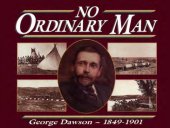 book No Ordinary Man: George Mercer Dawson 1849-1901.