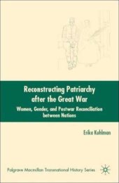 book Reconstructing Patriarchy after the Great War: Women, Gender, and Postwar Reconciliation between Nations (Palgrave Macmillan Series in Transnational History)