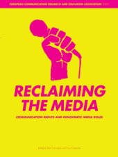 book Reclaiming the Media: Communication Rights and Democratic Media Roles (Intellect Books - European Communication Research and Education Association)