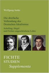 book Die dreifache Vollendung des Deutschen Idealismus: Schelling, Hegel und Fichtes ungeschriebene Lehre. (Fiche-Studien-Supplementa)