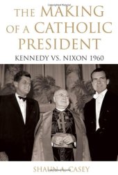 book The Making of a Catholic President: Kennedy vs. Nixon 1960