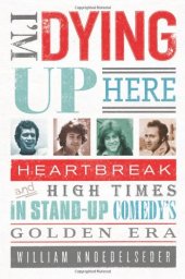 book I'm Dying Up Here: Heartbreak and High Times in Stand-up Comedy's Golden Era