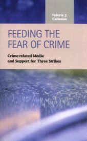 book Feeding the Fear of Crime: Crime-Related Media and Support for Three Strikes (Criminal Justice: Recent Scholarship)