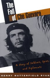 book The Fall of Che Guevara: A Story of Soldiers, Spies, and Diplomats