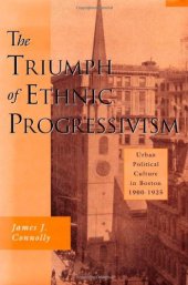 book The Triumph of Ethnic Progressivism: Urban Political Culture in Boston, 1900-1925