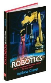 book Industrial Robotics: How to Implement the Right System for Your Plant