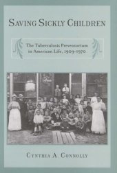 book Saving Sickly Children: The Tuberculosis Preventorium in American Life, 1909-1970 (Critical Issues in Health and Medicine)