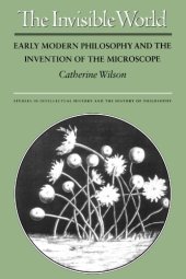 book The Invisible World, Early Modern Philosophy and the Invention of the Microscope