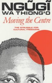 book Moving the Centre: The Struggle for Cultural Freedoms (Studies in African Literature)