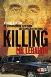 book Killing Mr. Lebanon: The Assasination of Rafik Hariri and its Impact on the Middle East