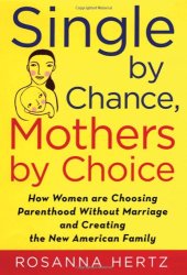 book Single by Chance, Mothers by Choice: How Women are Choosing Parenthood without Marriage and Creating the New American Family