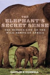 book The Elephant's Secret Sense: The Hidden Life of the Wild Herds of Africa