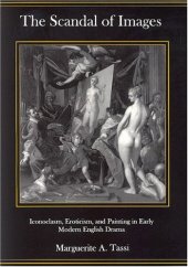 book The Scandal of Images: Iconoclasm, Eroticism, and Painting in Early Modern English Drama