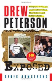 book Drew Peterson Exposed  Polygraphs reveal the shocking truth about Stacy Peterson and Kathleen Savio