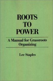 book Roots to Power: A Manual for Grassroots Organizing