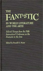 book The Fantastic in World Literature and the Arts: Selected Essays from the Fifth International Conference on the Fantastic in the Arts (Contributions to the Study of Science Fiction and Fantasy)