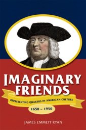 book Imaginary Friends: Representing Quakers in American Culture, 1650-1950 (Studies in American Thought and Culture)