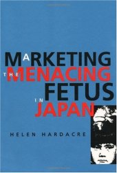 book Marketing the Menacing Fetus in Japan (Twentieth Century Japan: the Emergence of a World Power)