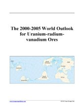 book The 2000-2005 World Outlook for Uranium-radium-vanadium Ores (Strategic Planning Series)