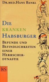 book Die kranken Habsburger: Befunde und Befindlichkeiten einer Herrscherdynastie