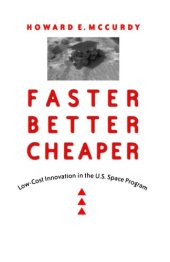 book Faster, Better, Cheaper: Low-Cost Innovation in the U.S. Space Program (New Series in NASA History)