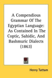 book A Compendious Grammar Of The Egyptian Language: As Contained In The Coptic, Sahidic, And Bashmuric Dialects (1863)