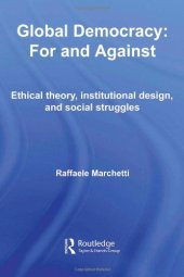 book Global Democracy: For and Against. Ethical Theory, Institutional Design, and Social Struggles (Democratization Studies)