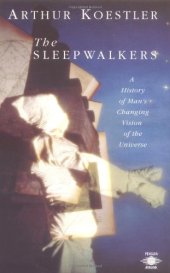 book The Sleepwalkers: A History of Man's Changing Vision of the Universe