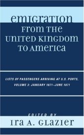 book Emigration From the United Kingdom to America: Lists of Passengers Arriving at U.S. Ports, Volume 3: January 1871 - June 1871