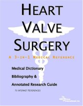 book Heart Valve Surgery: A Medical Dictionary, Bibliography, And Annotated Research Guide To Internet References