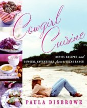 book Cowgirl Cuisine: Rustic Recipes and Cowgirl Adventures from a Texas Ranch