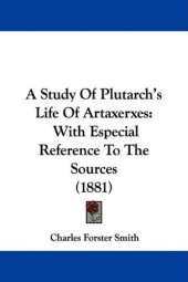 book A Study of Plutarch's Life of Artaxerxes: With Especial Reference to the Sources