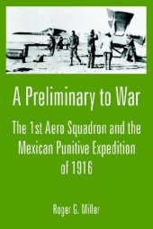 book A Preliminary to War: The 1st Aero Squadron and the Mexican Punitive Expedition of 1916