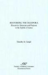 book Restoring the Diaspora: Discursive Structure and Purpose in the Epistle of James (Dissertation Series (Society of Biblical Literature))