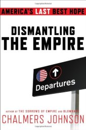 book Dismantling the Empire: America's Last Best Hope (American Empire Project)