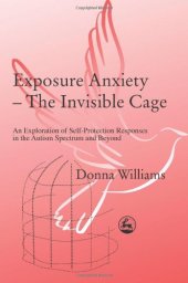 book Exposure Anxiety - The Invisible Cage: An Exploration of Self-Protection Responses in the Autism Spectrum and Beyond