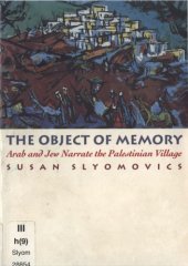 book The Object of Memory: Arab and Jew Narrate the Palestinian Village