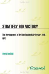 book Strategy for victory: the development of British tactical air power, 1919-1943