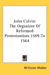 book John Calvin: The Organizer Of Reformed Protestantism 1509 To 1564