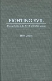 book Fighting Evil: Unsung Heroes in the Novels of Graham Greene (Contributions to the Study of World Literature)