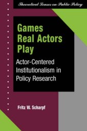 book Games Real Actors Play: Actor-centered Institutionalism In Policy Research (Theoretical Lenses on Public Policy)